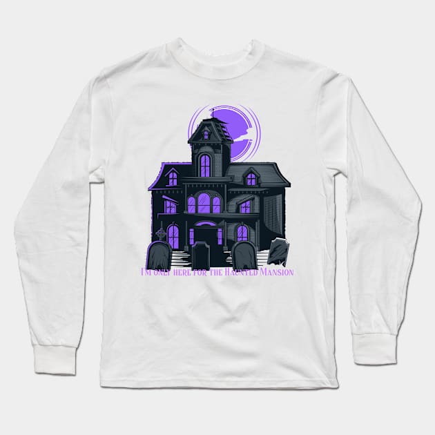 I'm only here for the Haunted Mansion Disney World Magic Kingdom Long Sleeve T-Shirt by Space Cadet Tees